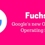 Fuchsia OS: ecco le ultime sull’OS di Google